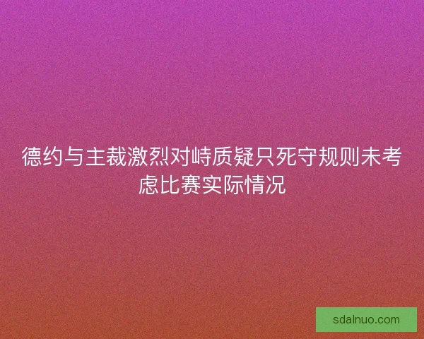 德约与主裁激烈对峙质疑只死守规则未考虑比赛实际情况